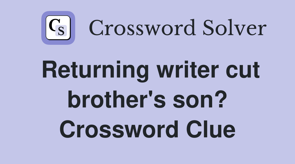 Returning writer cut brother's son? Crossword Clue Answers